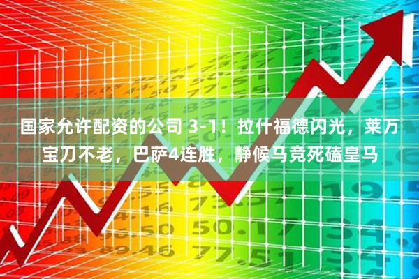 国家允许配资的公司 3-1！拉什福德闪光，莱万宝刀不老，巴萨4连胜，静候马竞死磕皇马